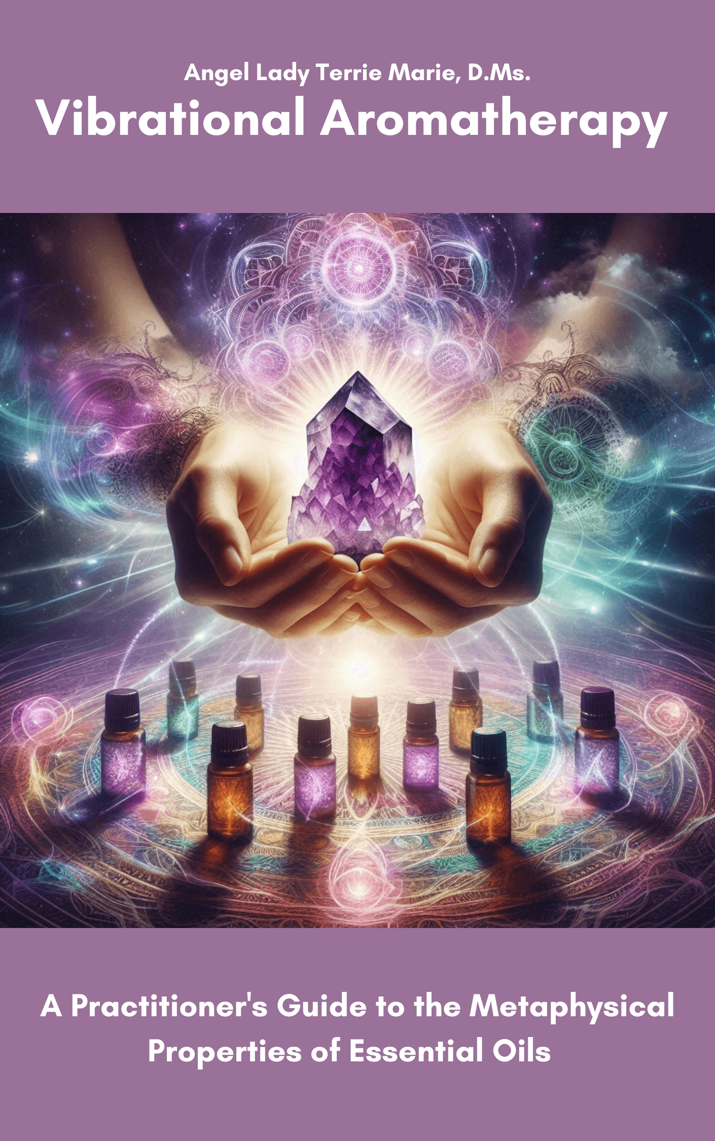 Vibrational Aromatherapy: A Practitioner's Guide to the Metaphysical Properties of Essential Oils